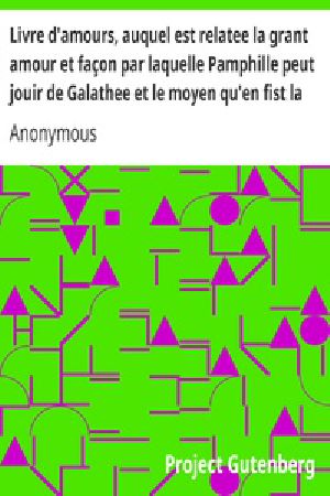 [Gutenberg 29251] • Livre d'amours, auquel est relatee la grant amour et façon par laquelle Pamphille peut jouir de Galathee et le moyen qu'en fist la maquerelle